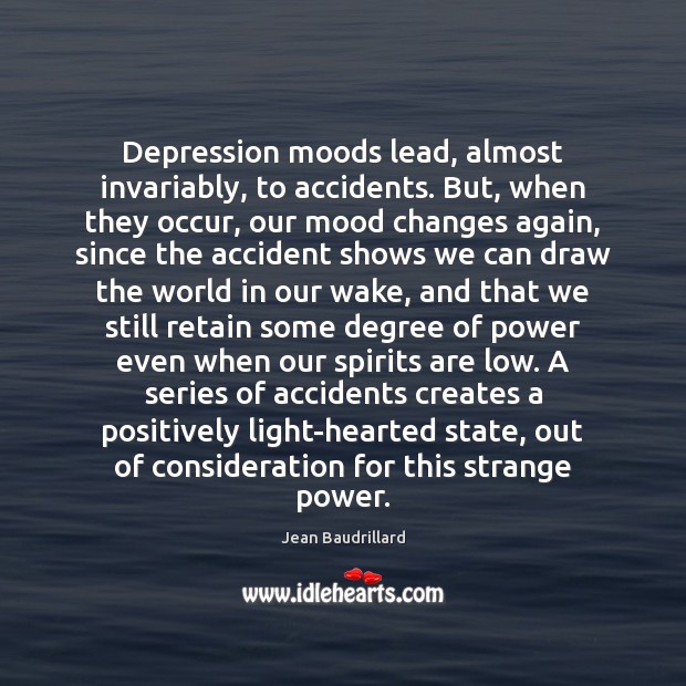 Depression moods lead, almost invariably, to accidents. But, when they occur, our Image
