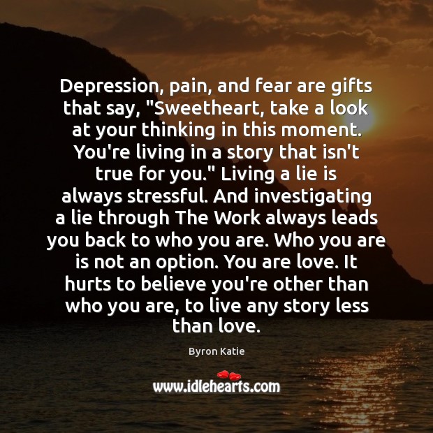 Depression, pain, and fear are gifts that say, “Sweetheart, take a look Byron Katie Picture Quote