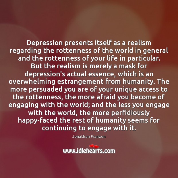 Depression presents itself as a realism regarding the rottenness of the world Access Quotes Image