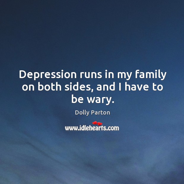 Depression runs in my family on both sides, and I have to be wary. Image