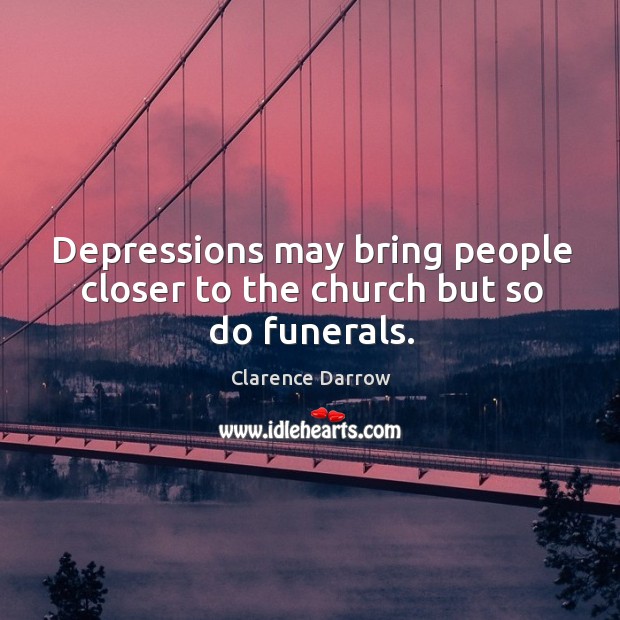 Depressions may bring people closer to the church but so do funerals. Image