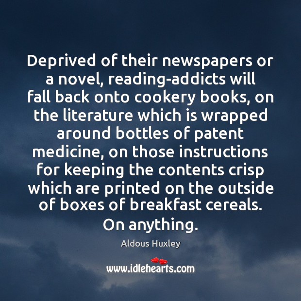 Deprived of their newspapers or a novel, reading-addicts will fall back onto Aldous Huxley Picture Quote