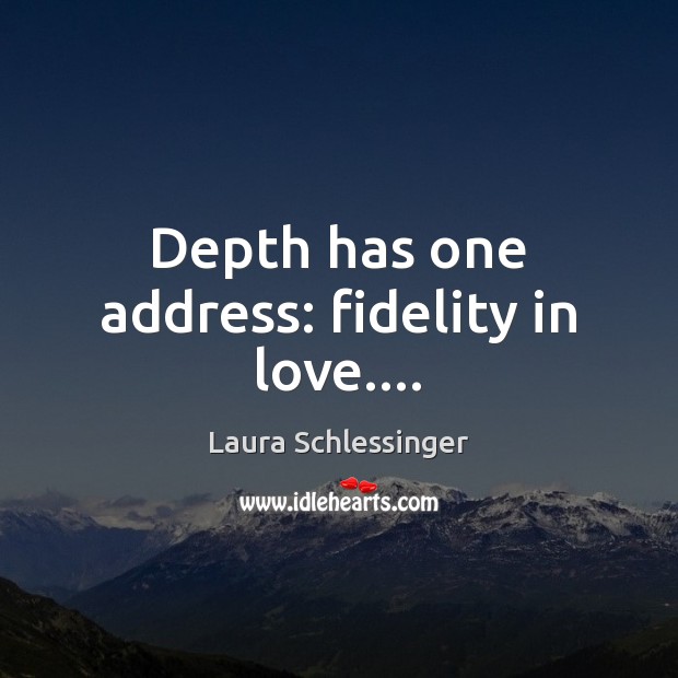 Depth has one address: fidelity in love…. Laura Schlessinger Picture Quote