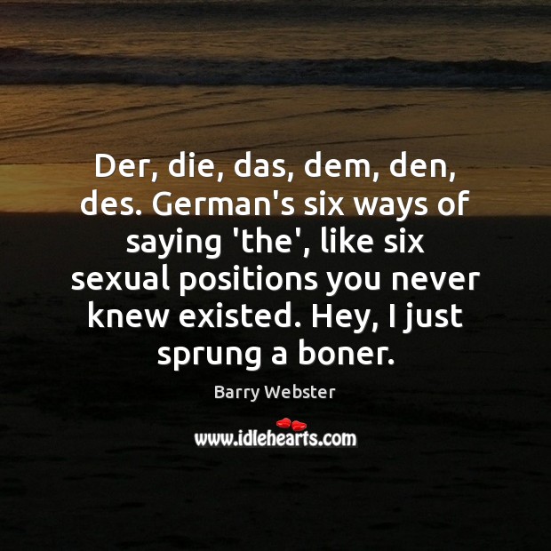 Der, die, das, dem, den, des. German’s six ways of saying ‘the’, Barry Webster Picture Quote