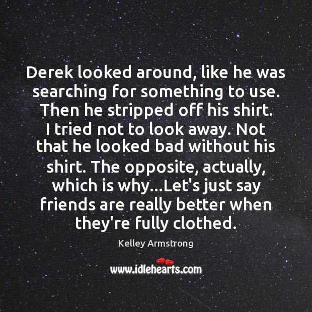 Derek looked around, like he was searching for something to use. Then Kelley Armstrong Picture Quote
