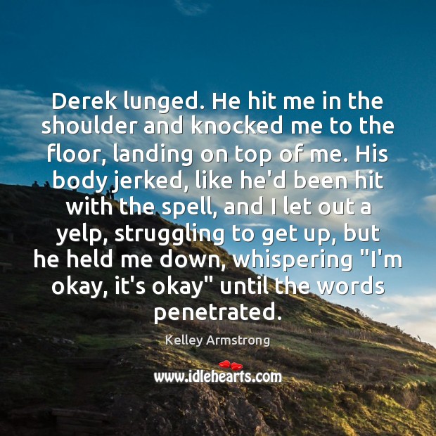 Derek lunged. He hit me in the shoulder and knocked me to Struggle Quotes Image