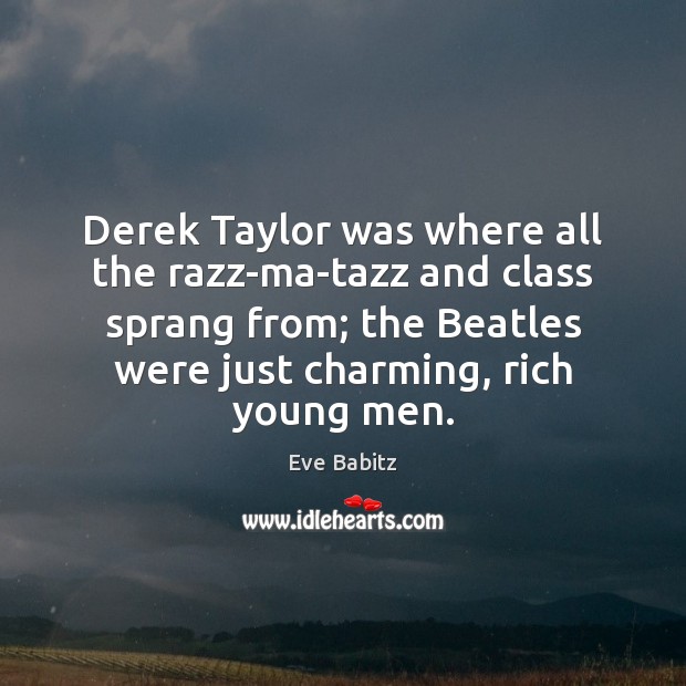 Derek Taylor was where all the razz-ma-tazz and class sprang from; the Image