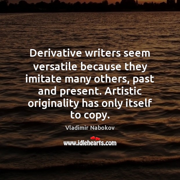 Derivative writers seem versatile because they imitate many others, past and present. Vladimir Nabokov Picture Quote