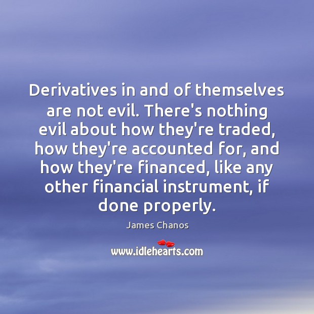 Derivatives in and of themselves are not evil. There’s nothing evil about James Chanos Picture Quote