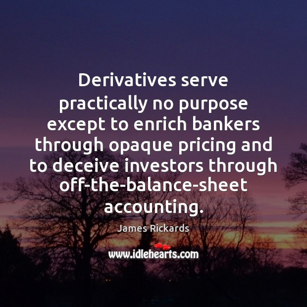 Derivatives serve practically no purpose except to enrich bankers through opaque pricing Image