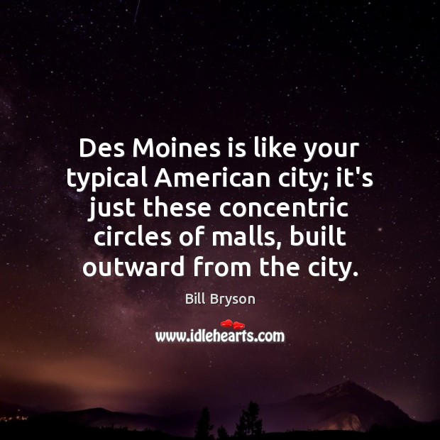 Des Moines is like your typical American city; it’s just these concentric Bill Bryson Picture Quote