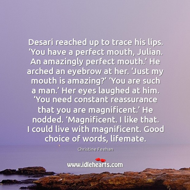 Desari reached up to trace his lips. ‘You have a perfect mouth, Christine Feehan Picture Quote