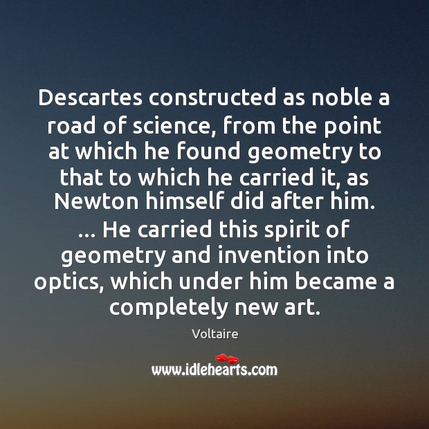 Descartes constructed as noble a road of science, from the point at Voltaire Picture Quote