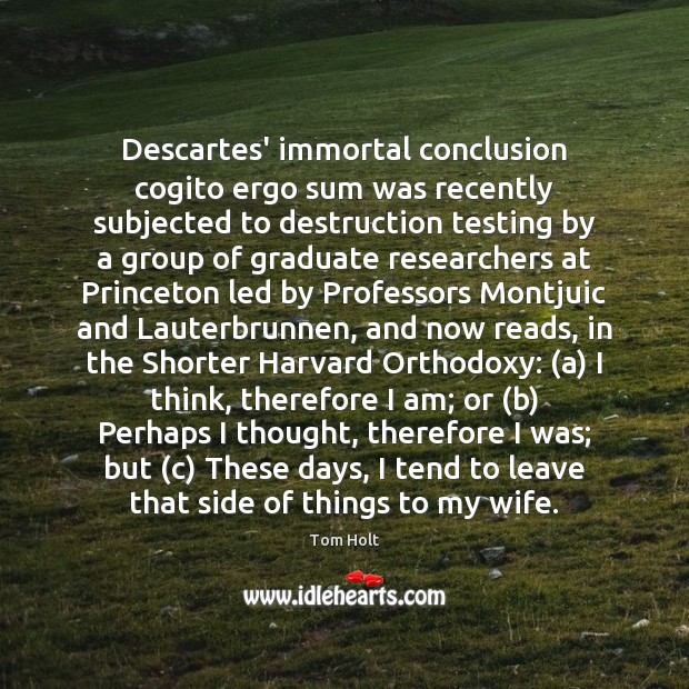 Descartes’ immortal conclusion cogito ergo sum was recently subjected to destruction testing Tom Holt Picture Quote
