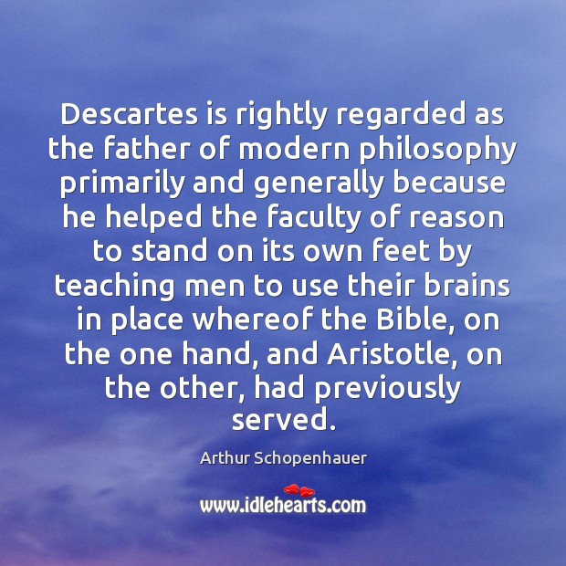 Descartes is rightly regarded as the father of modern philosophy primarily and Arthur Schopenhauer Picture Quote