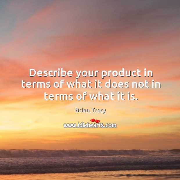 Describe your product in terms of what it does not in terms of what it is. Image