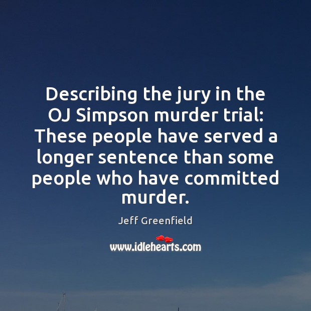 Describing the jury in the OJ Simpson murder trial: These people have Jeff Greenfield Picture Quote