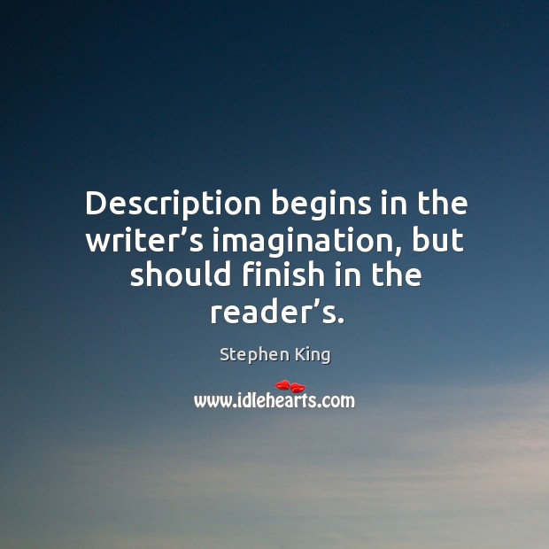 Description begins in the writer’s imagination, but should finish in the reader’s. Image