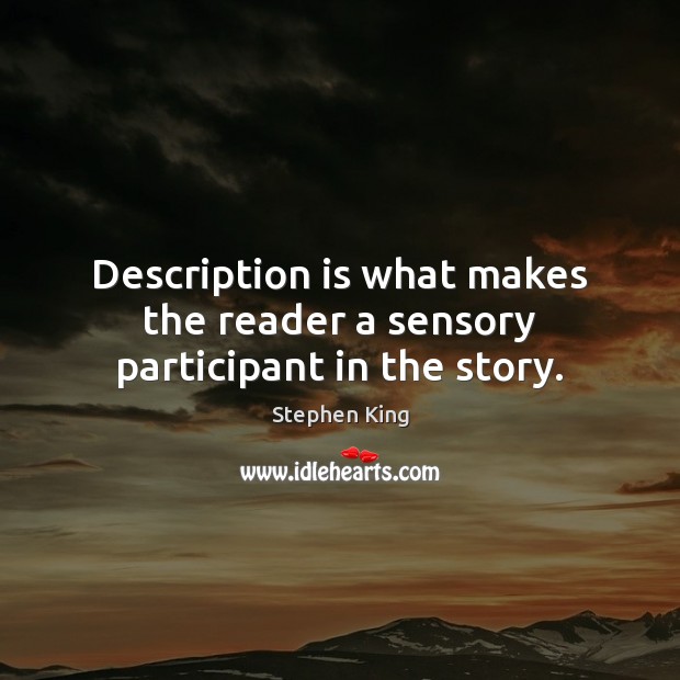 Description is what makes the reader a sensory participant in the story. Stephen King Picture Quote