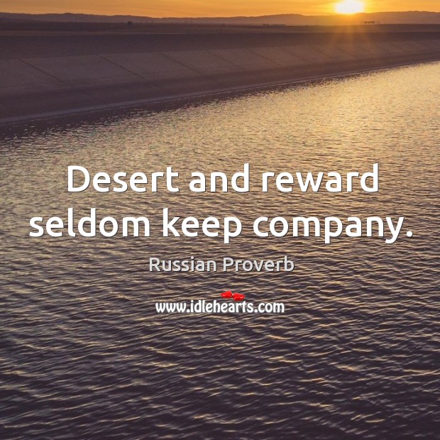 Desert and reward seldom keep company. Russian Proverbs Image