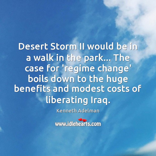 Desert Storm II would be in a walk in the park… The Kenneth Adelman Picture Quote