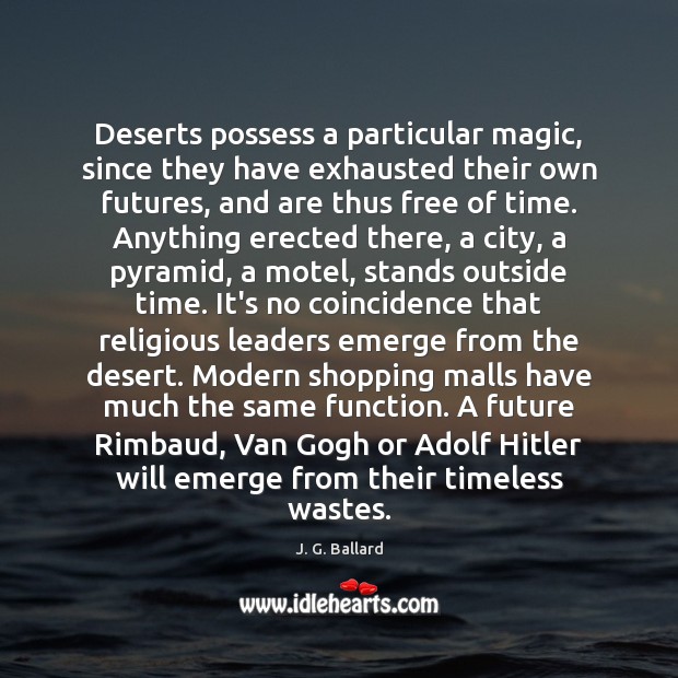 Deserts possess a particular magic, since they have exhausted their own futures, J. G. Ballard Picture Quote