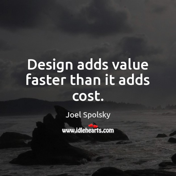 Design adds value faster than it adds cost. Joel Spolsky Picture Quote