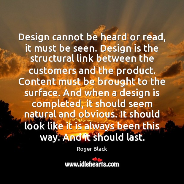 Design cannot be heard or read, it must be seen. Design is Roger Black Picture Quote