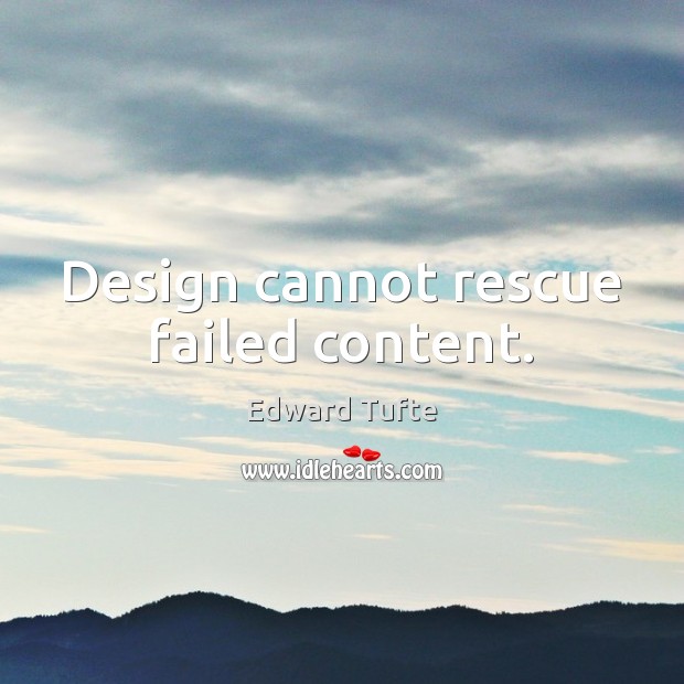 Design cannot rescue failed content. Edward Tufte Picture Quote