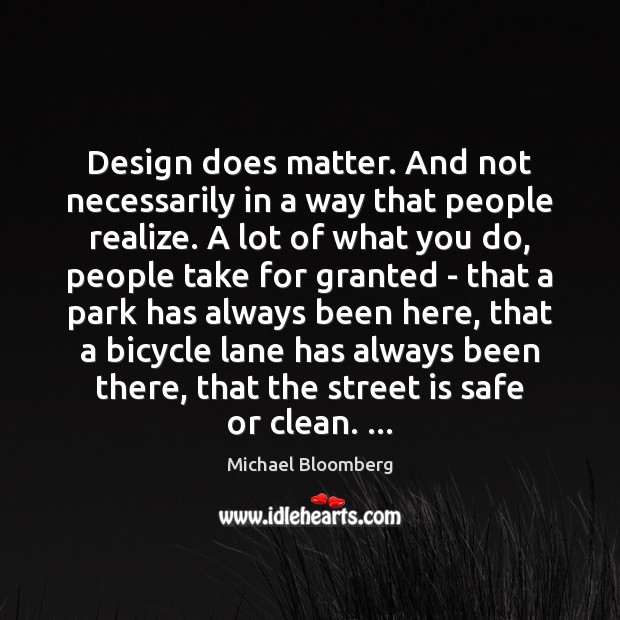 Design does matter. And not necessarily in a way that people realize. Michael Bloomberg Picture Quote