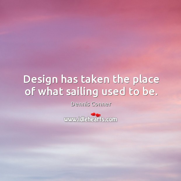 Design has taken the place of what sailing used to be. Design Quotes Image