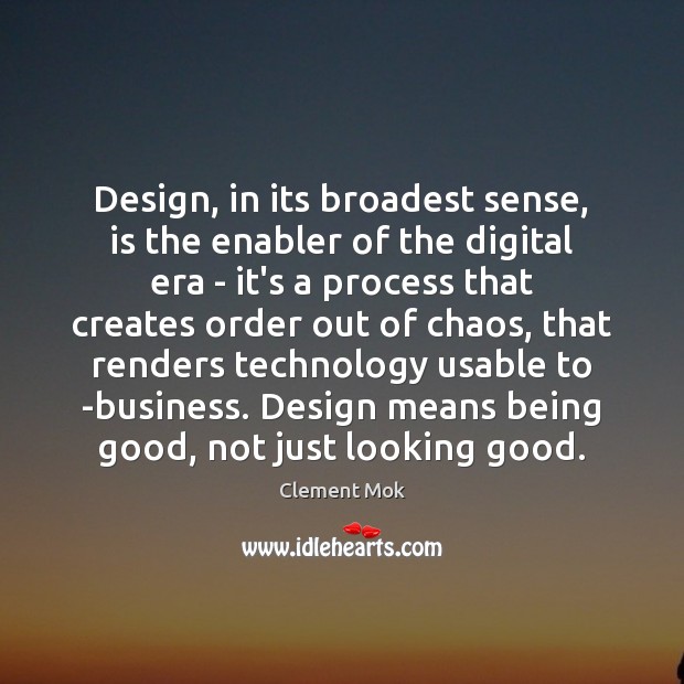 Design, in its broadest sense, is the enabler of the digital era Clement Mok Picture Quote