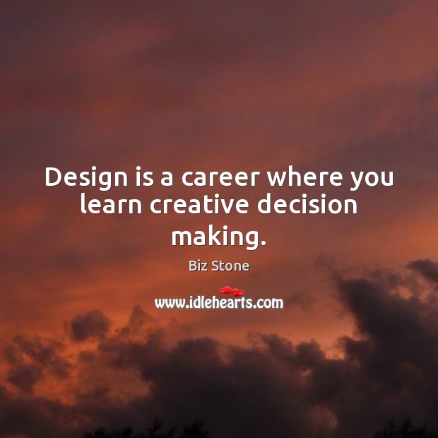 Design is a career where you learn creative decision making. Biz Stone Picture Quote