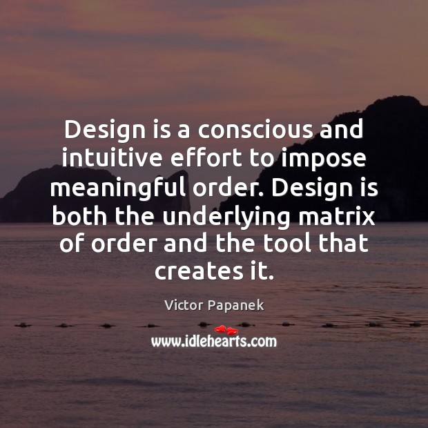 Design is a conscious and intuitive effort to impose meaningful order. Design Victor Papanek Picture Quote
