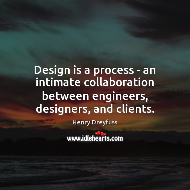 Design is a process – an intimate collaboration between engineers, designers, and clients. Design Quotes Image