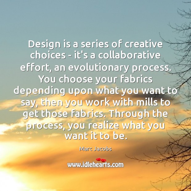 Design is a series of creative choices – it’s a collaborative effort, Marc Jacobs Picture Quote