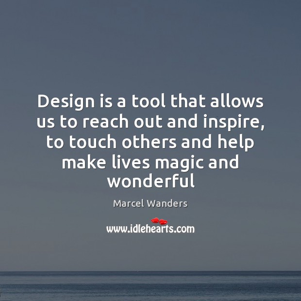 Design is a tool that allows us to reach out and inspire, Marcel Wanders Picture Quote