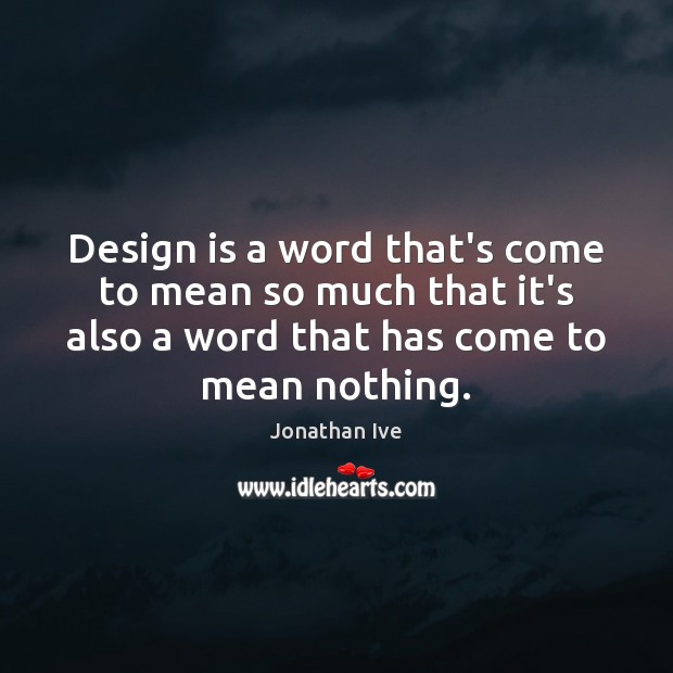 Design is a word that’s come to mean so much that it’s Design Quotes Image