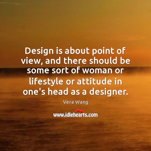 Design is about point of view, and there should be some sort Vera Wang Picture Quote