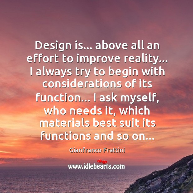 Design is… above all an effort to improve reality… I always try Gianfranco Frattini Picture Quote