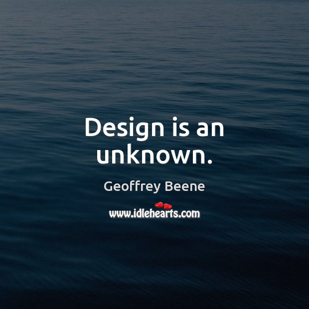 Design is an unknown. Geoffrey Beene Picture Quote