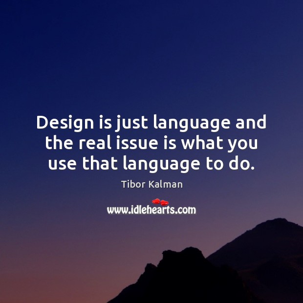 Design is just language and the real issue is what you use that language to do. Tibor Kalman Picture Quote