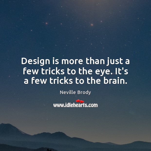 Design is more than just a few tricks to the eye. It’s a few tricks to the brain. Neville Brody Picture Quote
