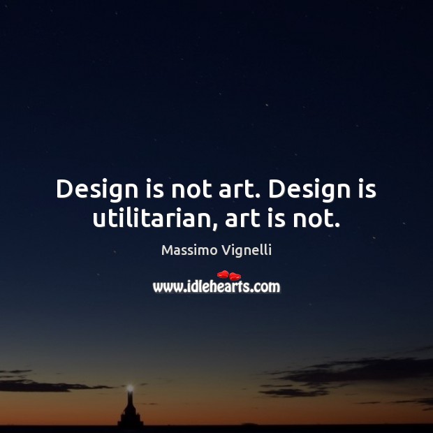 Design is not art. Design is utilitarian, art is not. Image