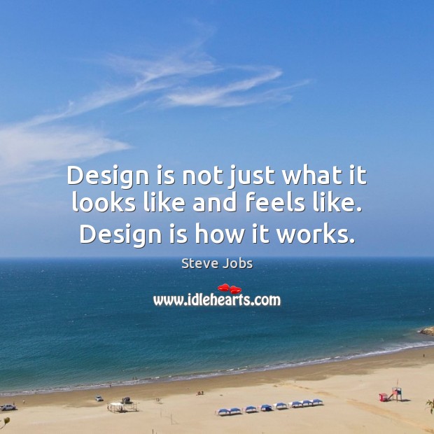 Design is not just what it looks like and feels like. Design is how it works. Steve Jobs Picture Quote
