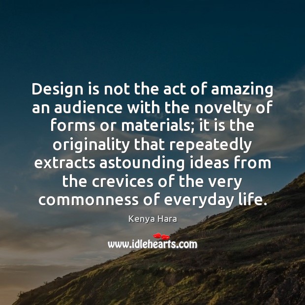 Design is not the act of amazing an audience with the novelty Image