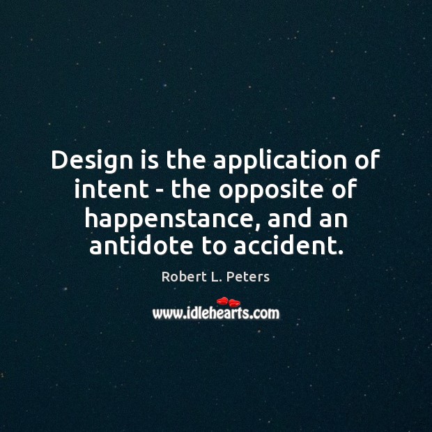 Design is the application of intent – the opposite of happenstance, and Robert L. Peters Picture Quote