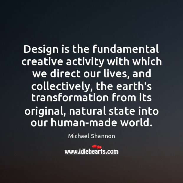 Design is the fundamental creative activity with which we direct our lives, Michael Shannon Picture Quote