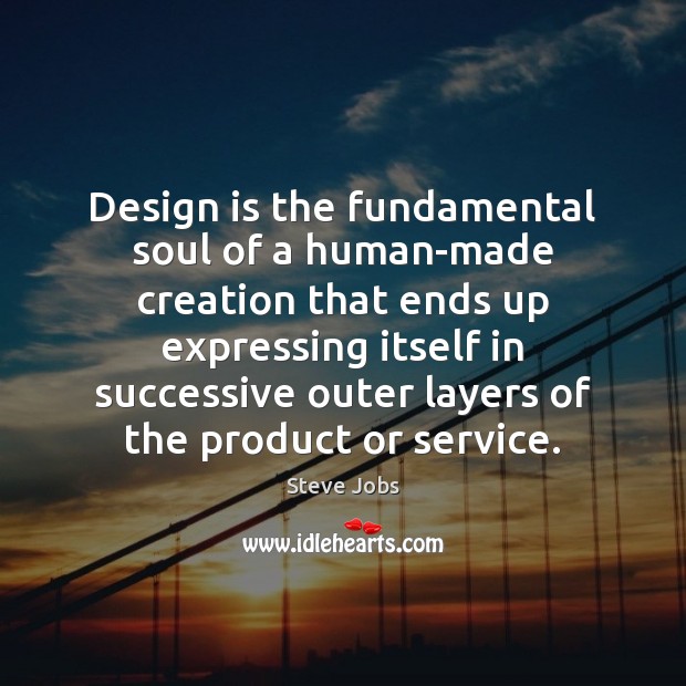 Design is the fundamental soul of a human-made creation that ends up Steve Jobs Picture Quote