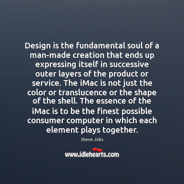 Design is the fundamental soul of a man-made creation that ends up Steve Jobs Picture Quote